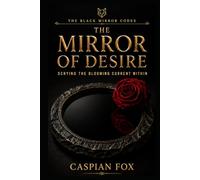 The Mirror of Desire: Scrying the Blooming Current Within (The Black Mirror Codex)