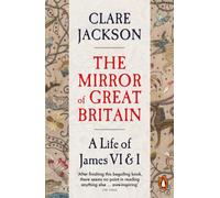 The Mirror of Great Britain : A Life of James VI & I
