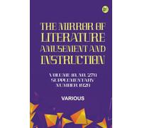 The Mirror of Literature Amusement and Instruction. Volume 10 No. 278 Supplementary Number 1828