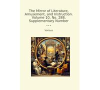 The Mirror of Literature, Amusement, and Instruction. Volume 10, No. 288, Supplementary Number (Classic Books)