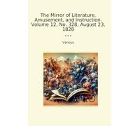 The Mirror of Literature, Amusement, and Instruction. Volume 12, No. 328, August 23, 1828 (Classic Books)
