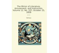 The Mirror of Literature, Amusement, and Instruction. Volume 12, No. 337, October 25, 1828 (Classic Books)