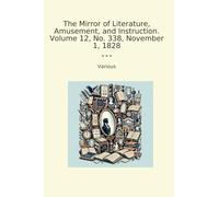 The Mirror of Literature, Amusement, and Instruction. Volume 12, No. 338, November 1, 1828 (Classic Books)