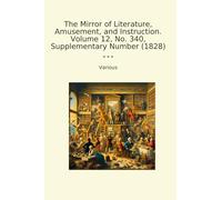The Mirror of Literature, Amusement, and Instruction. Volume 12, No. 340, Supplementary Number (1828) (Classic Books)