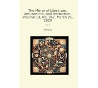 The Mirror of Literature, Amusement, and Instruction. Volume 13, No. 362, March 21, 1829 (Classic Books)