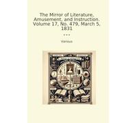 The Mirror of Literature, Amusement, and Instruction. Volume 17, No. 479, March 5, 1831 (Classic Books)