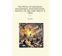 The Mirror of Literature, Amusement, and Instruction. Volume 19, No. 536, March 3, 1832 (Classic Books)