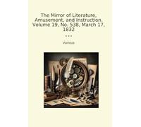 The Mirror of Literature, Amusement, and Instruction. Volume 19, No. 538, March 17, 1832 (Classic Books)
