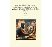 The Mirror of Literature, Amusement, and Instruction. Volume 19, No. 539, March 24, 1832 (Classic Books)