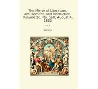 The Mirror of Literature, Amusement, and Instruction. Volume 20, No. 560, August 4, 1832 (Classic Books)