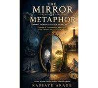 The Mirror of Metaphor Timeless Stories to Unlock Human Potential: Lessons in Leadership, Resilience, and the Art of Strategic Living
