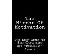 The Mirror Of Motivation: The Self-Guide To Self-Discipline