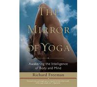 The Mirror of Yoga: Awakening the Intelligence of Body and Mind by Richard Freeman (2012-04-20)