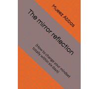 The mirror reflection: (How to change your mindset totally within six days)