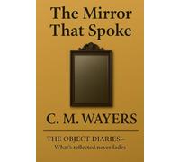 The Mirror That Spoke: The Object Diaries - What's reflected never fades: 5