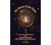The Mirror & the Flame: A 90-day Guided Journal for Spiritual Awakening, Self- Healing and Sacred Becoming