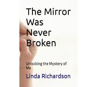 The Mirror Was Never Broken: Unlocking the Mystery of Me