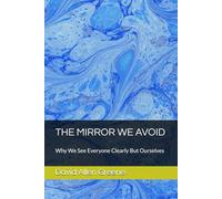 THE MIRROR WE AVOID: Why We See Everyone Clearly But Ourselves (The Mirror Series)