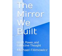 The Mirror We Built: On AI, Power, and Collective Thought (Artificial Intelligence, Society and Culture)