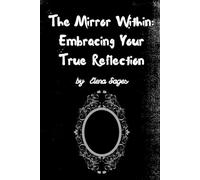 The Mirror Within: Embracing Your True Reflection: Journey to Authenticity and Self-Discovery