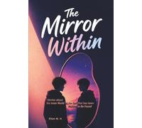 The Mirror Within: Stories About the Inner World - and the Self That Has Been Waiting to Be Found (Self-Improvement Short Stories for Teens)