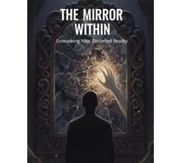 The Mirror Within: Unmasking Your Distorted Reality