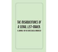 The Misadventures of a Serial List-Maker: A Journal for the Obsessively Organized