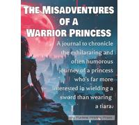 The Misadventures of a Warrior Princess: a 110-page journal to chronicle the journey of a princess who's far more interested in wielding a sword than wearing a tiara.