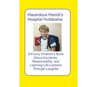 The Misadventures of Hazardous Harold: Harold's Hospital Hullabaloo: A Funny Children’s Book About Accidents, Responsibility, and Learning Life Lessons Through Laughter