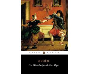The Misanthrope and Other Plays: Such Foolish Affected Ladies, Tartuffe, The Mis
