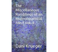 The Miscellaneous Ramblings of an Inconsequential Mind Vol. 4