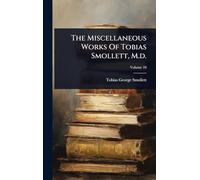 The Miscellaneous Works Of Tobias Smollett, M.d.