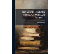 The Miscellaneous Works Of William Hazlitt