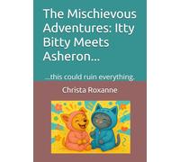 The Mischievous Adventures: Itty Bitty Meets Asheron...: …this could ruin everything. (The Mischievous Adventures of Itty Bitty and friends.)
