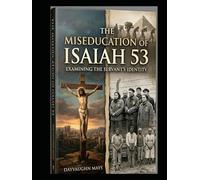 The Miseducation of Isaiah 53 Book 2: Examining the Servant's Identity (The False Fulfillment Citation Series)