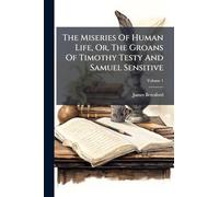 The Miseries Of Human Life, Or, The Groans Of Timothy Testy And Samuel Sensitive