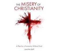 The Misery of Christianity: A Plea for a Humanity Without God