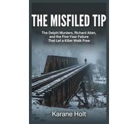 The Misfiled Tip: The Delphi Murders, Richard Allen, and the Five-Year Failure That Let a Killer Walk Free (Stories That Matters)