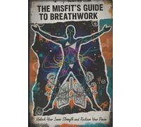 The Misfit's Guide to Breathwork: Unlock Your Inner Strength and Reclaim Your Power