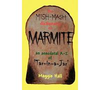 The Mish-mash Dictionary of Marmite: An Anecdotal A-Z of Tar-in-a-jar