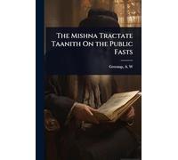 The Mishna Tractate Taanith On the Public Fasts