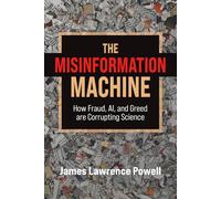 The Misinformation Machine: How Fraud, AI, and Greed are Corrupting Science