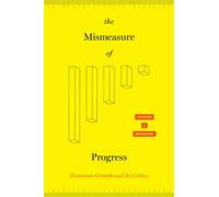 The Mismeasure of Progress: Economic Growth and Its Critics