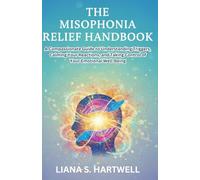 THE MISOPHONIA RELIEF HANDBOOK: A Compassfonate Guide to Understanding Triggers, Calming Your Reactions, and Taking Controlof Your Emotional Well-Being