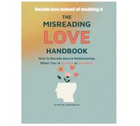 The Misreading Love Handbook How to Decode Secure Relationships When You're Anxious or Avoidant: How to Decode Secure Relationships When You're Anxious or Avoidant