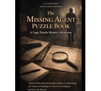 The Missing Agent Puzzle Book: A Logic Puzzle Mystery Adventure: 16 Case Files with Grid Puzzles, Ciphers, Codebreaking, and Deductive Challenges to Test Your Intelligence and Solve the Mission