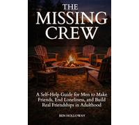 The Missing Crew: A Self-Help Guide for Men to Make Friends, End Loneliness, and Build Real Friendships in Adulthood