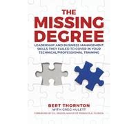 The Missing Degree: Leadership and Business Management Skills They Failed to Cover in Your Technical/Professional Training