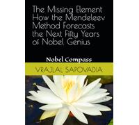 The Missing Element How the Mendeleev Method Forecasts the Next Fifty Years of Nobel Genius: Nobel Compass - A Study of Mirror, Gatekeeper, and Catapult