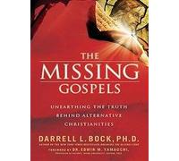 The Missing Gospels: Unearthing the Truth Behind Alternative Christianities